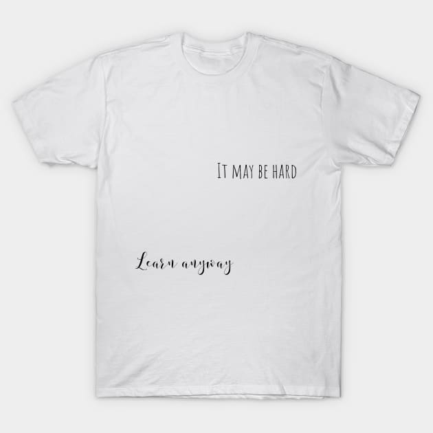 learn anyway T-Shirt by mandyspaulding